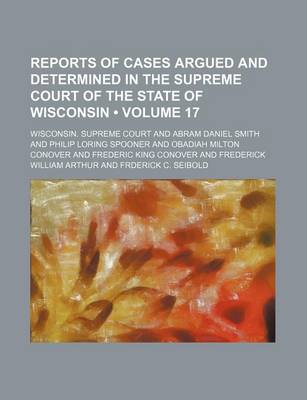 Book cover for Reports of Cases Argued and Determined in the Supreme Court of the State of Wisconsin (Volume 17)