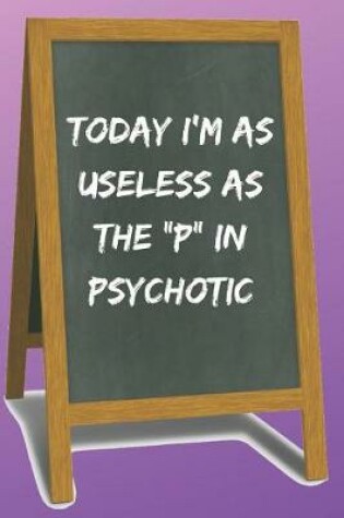Cover of Today I'm as useless as the P in Psychotic Blank Lined Notebook Journal