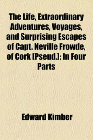 Cover of The Life, Extraordinary Adventures, Voyages, and Surprising Escapes of Capt. Neville Frowde, of Cork [Pseud.]; In Four Parts