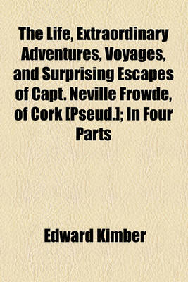 Book cover for The Life, Extraordinary Adventures, Voyages, and Surprising Escapes of Capt. Neville Frowde, of Cork [Pseud.]; In Four Parts