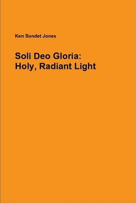 Book cover for Soli Deo Gloria: Holy, Radiant Light