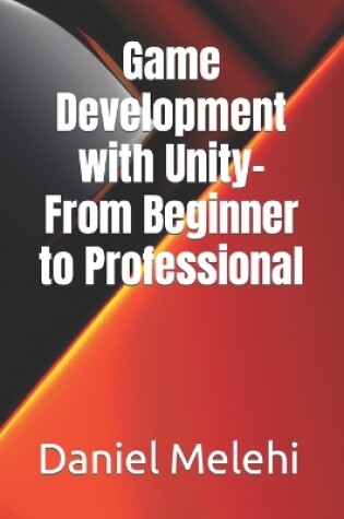 Cover of Game Development with Unity- From Beginner to Professional