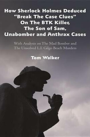 Cover of How Sherlock Holmes Deduced "Break the Case Clues" on the Btk Killer, the Son of Sam, Unabomber and Anthrax Cases