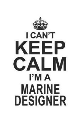 Cover of I Can't Keep Calm I'm A Marine Designer