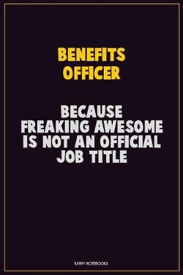 Book cover for Benefits officer, Because Freaking Awesome Is Not An Official Job Title