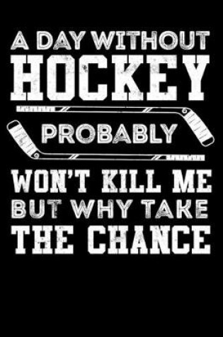 Cover of Season Statistics Notebook For Ice Hockey Games A Day Without Hockey Probably Won't Kill Me But Why Take The Chance