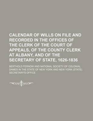 Book cover for Calendar of Wills on File and Recorded in the Offices of the Clerk of the Court of Appeals, of the County Clerk at Albany, and of the Secretary of State, 1626-1836