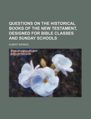 Book cover for Questions on the Historical Books of the New Testament, Designed for Bible Classes and Sunday Schools