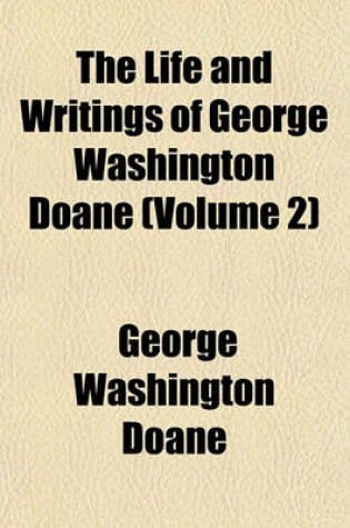 Cover of The Life and Writings of George Washington Doane (Volume 2)