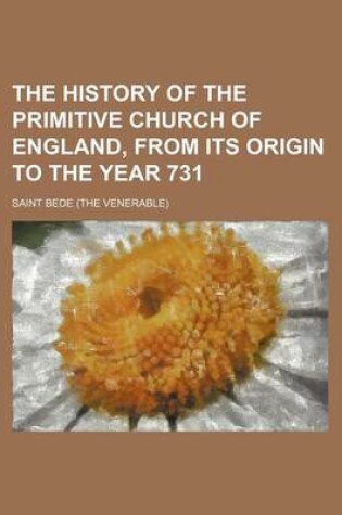 Cover of The History of the Primitive Church of England, from Its Origin to the Year 731