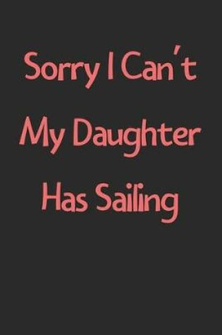 Cover of Sorry I Can't My Daughter Has Sailing