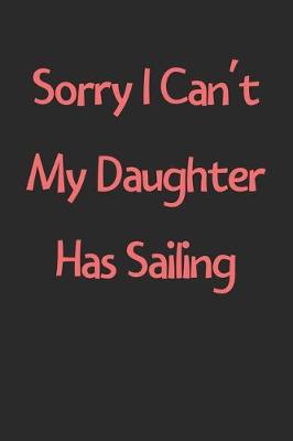 Book cover for Sorry I Can't My Daughter Has Sailing