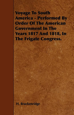 Book cover for Voyage To South America - Performed By Order Of The American Government In The Years 1817 And 1818, In The Frigate Congress.