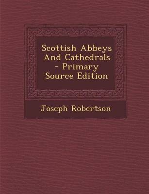 Book cover for Scottish Abbeys and Cathedrals - Primary Source Edition