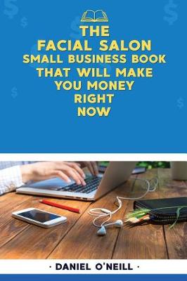 Book cover for The Facial Salon Small Business Book That Will Make You Money Right Now