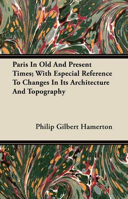 Book cover for Paris In Old And Present Times; With Especial Reference To Changes In Its Architecture And Topography