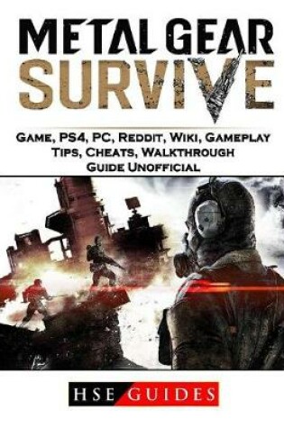 Cover of Metal Gear Survive Game, Ps4, Pc, Reddit, Wiki, Gameplay, Tips, Cheats, Walkthrough, Guide Unofficial