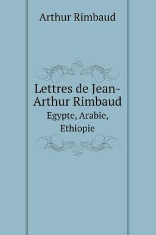 Cover of Lettres de Jean-Arthur Rimbaud Egypte, Arabie, Ethiopie