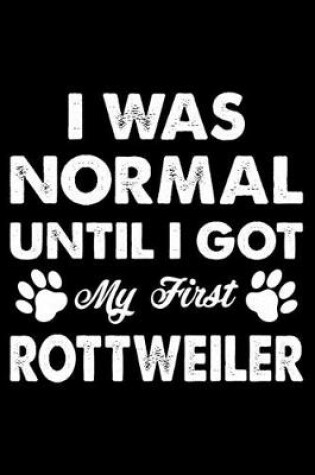 Cover of I Was Normal Until I Got My First Rottweiler