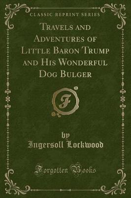 Book cover for Travels and Adventures of Little Baron Trump and His Wonderful Dog Bulger (Classic Reprint)