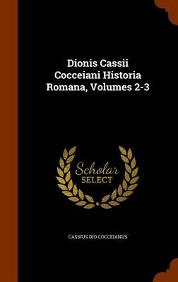 Book cover for Dionis Cassii Cocceiani Historia Romana, Volumes 2-3