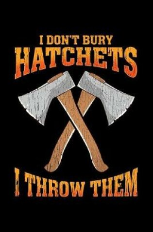 Cover of I Don't Bury Hatchets I Throw Them