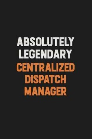 Cover of Absolutely Legendary Centralized Dispatch Manager