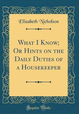 Book cover for What I Know; Or Hints on the Daily Duties of a Housekeeper (Classic Reprint)