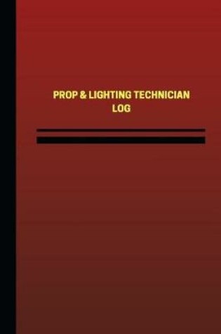 Cover of Prop & Lighting Technician Log (Logbook, Journal - 124 pages, 6 x 9 inches)