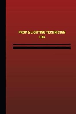 Cover of Prop & Lighting Technician Log (Logbook, Journal - 124 pages, 6 x 9 inches)