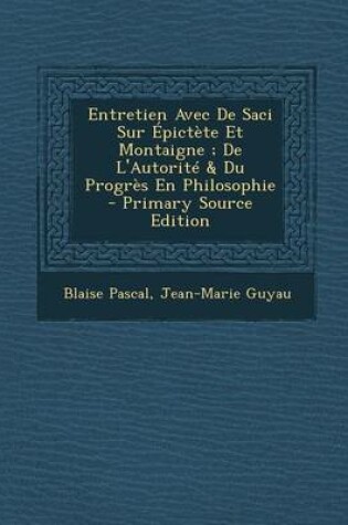 Cover of Entretien Avec de Saci Sur Epictete Et Montaigne; de L'Autorite & Du Progres En Philosophie