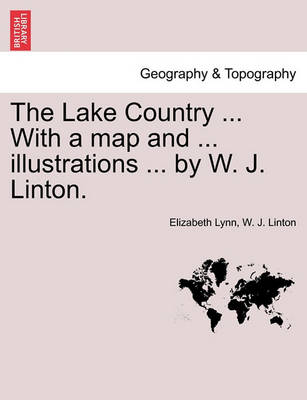 Book cover for The Lake Country ... with a Map and ... Illustrations ... by W. J. Linton.