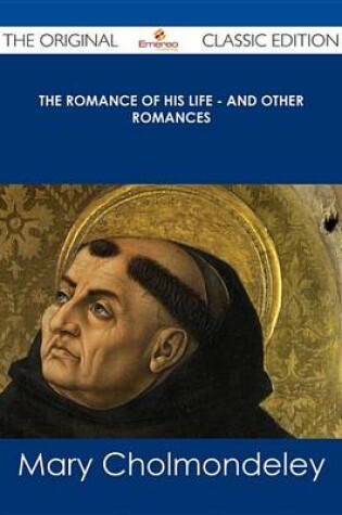 Cover of The Romance of His Life - And Other Romances - The Original Classic Edition