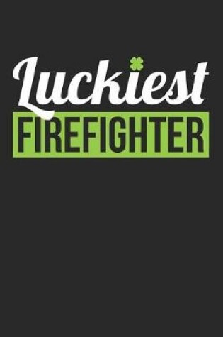 Cover of St. Patrick's Day Notebook - Fireman St. Patrick's Day 'Luckiest Firefighter' - St. Patrick's Day Journal