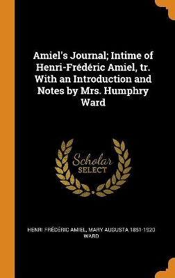 Book cover for Amiel's Journal; Intime of Henri-Fr d ric Amiel, Tr. with an Introduction and Notes by Mrs. Humphry Ward