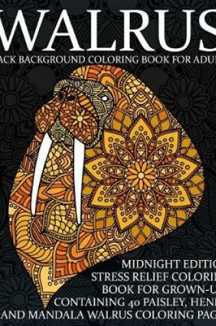 Cover of Walrus Black Background Coloring Book For Adults