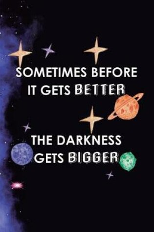 Cover of Sometimes Before It Gets Better The Darkness Gets Bigger