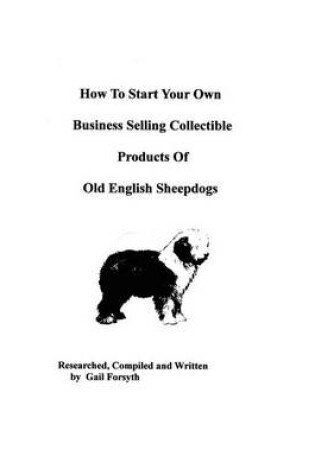 Cover of How To Start Your Own Business Selling Collectible Products Of Old English Sheepdogs