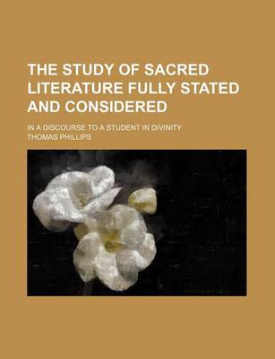 Book cover for The Study of Sacred Literature Fully Stated and Considered; In a Discourse to a Student in Divinity