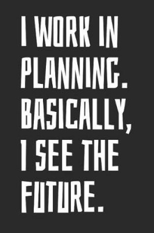 Cover of I Work in Planning. Basically, I See the Future.