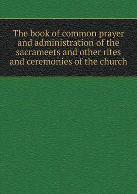 Book cover for The book of common prayer and administration of the sacrameets and other rites and ceremonies of the church
