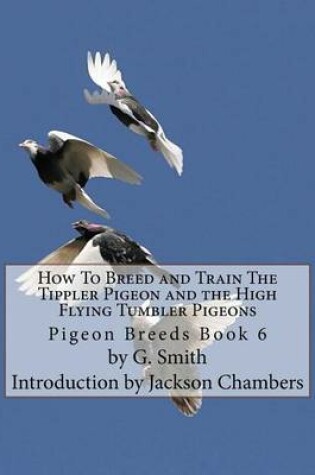 Cover of How To Breed and Train The Tippler Pigeon and the High Flying Tumbler Pigeons