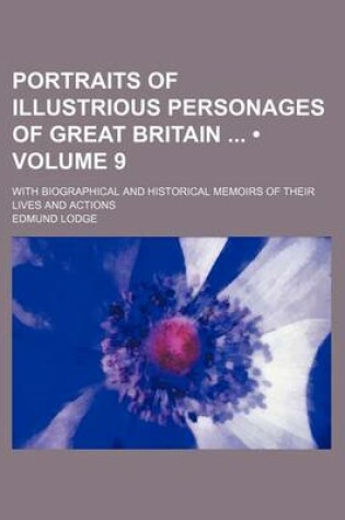 Cover of Portraits of Illustrious Personages of Great Britain (Volume 9); With Biographical and Historical Memoirs of Their Lives and Actions