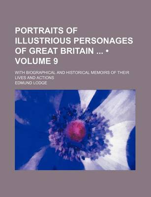 Book cover for Portraits of Illustrious Personages of Great Britain (Volume 9); With Biographical and Historical Memoirs of Their Lives and Actions