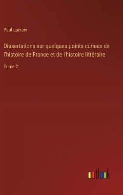 Book cover for Dissertations sur quelques points curieux de l'histoire de France et de l'histoire littéraire