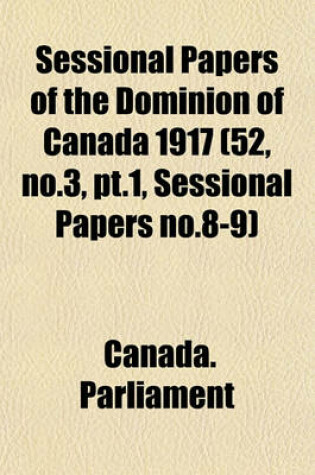 Cover of Sessional Papers of the Dominion of Canada 1917 (52, No.3, PT.1, Sessional Papers No.8-9)