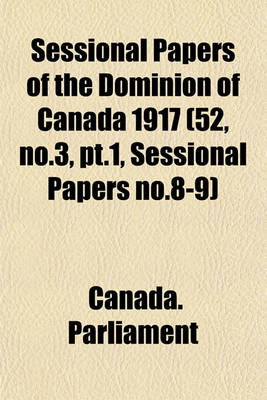 Book cover for Sessional Papers of the Dominion of Canada 1917 (52, No.3, PT.1, Sessional Papers No.8-9)