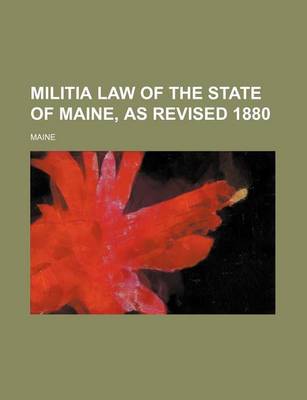 Book cover for Militia Law of the State of Maine, as Revised 1880