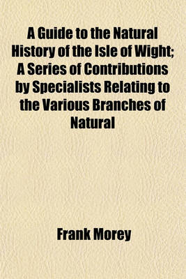 Book cover for A Guide to the Natural History of the Isle of Wight; A Series of Contributions by Specialists Relating to the Various Branches of Natural