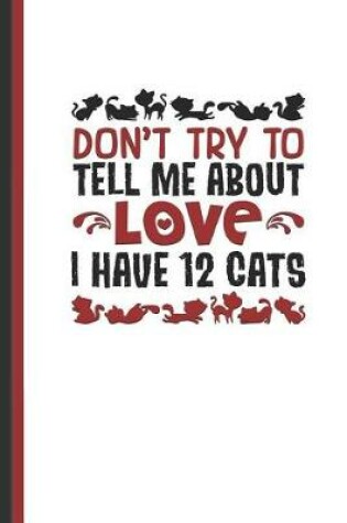Cover of Don't Try to Tell Me about Love I Have 12 Cats
